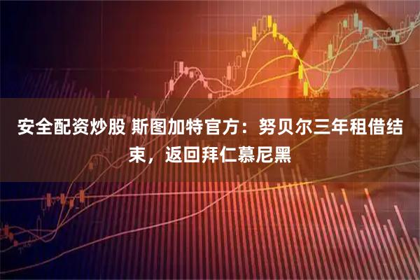 安全配资炒股 斯图加特官方:努贝尔三年租借结束,返回拜仁慕尼黑